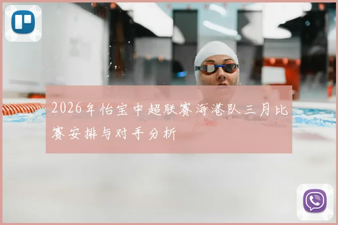 2026年怡宝中超联赛海港队三月比赛安排与对手分析