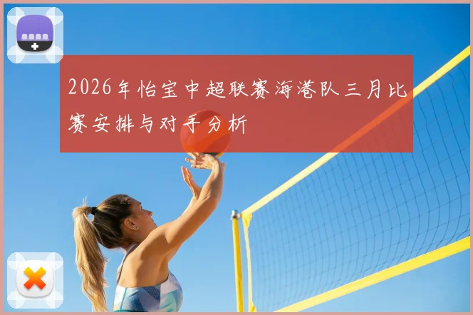 2026年怡宝中超联赛海港队三月比赛安排与对手分析