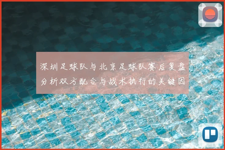 深圳足球队与北京足球队赛后复盘分析双方配合与战术执行的关键因素