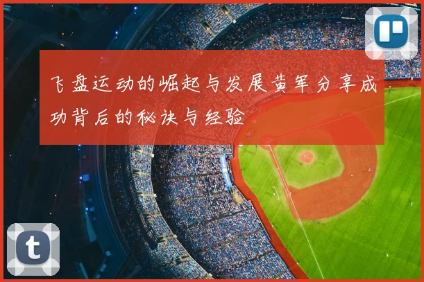 飞盘运动的崛起与发展黄军分享成功背后的秘诀与经验