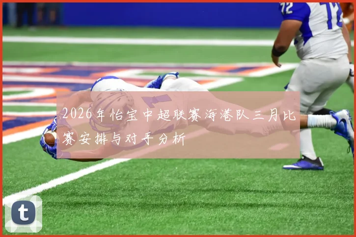 2026年怡宝中超联赛海港队三月比赛安排与对手分析