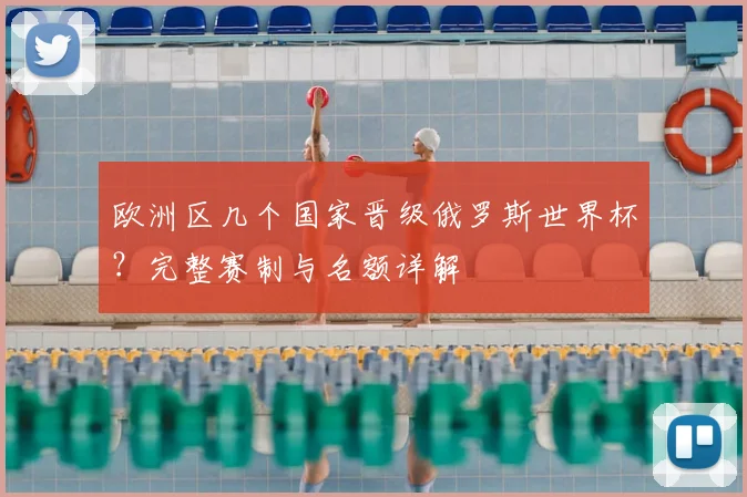 欧洲区几个国家晋级俄罗斯世界杯？完整赛制与名额详解