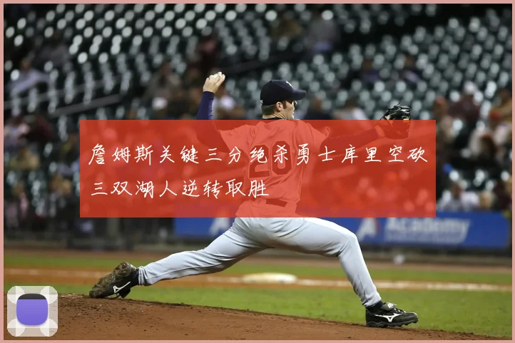 詹姆斯关键三分绝杀勇士库里空砍三双湖人逆转取胜
