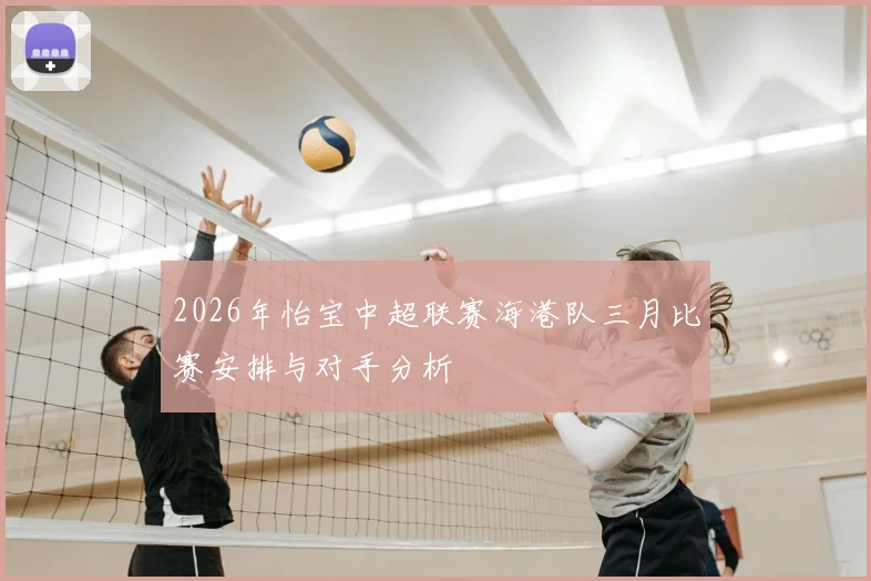 2026年怡宝中超联赛海港队三月比赛安排与对手分析