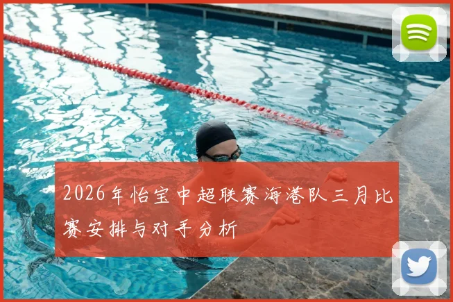2026年怡宝中超联赛海港队三月比赛安排与对手分析