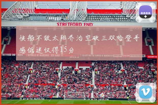 快船不敌太阳乔治空砍三双哈登手感低迷仅得15分