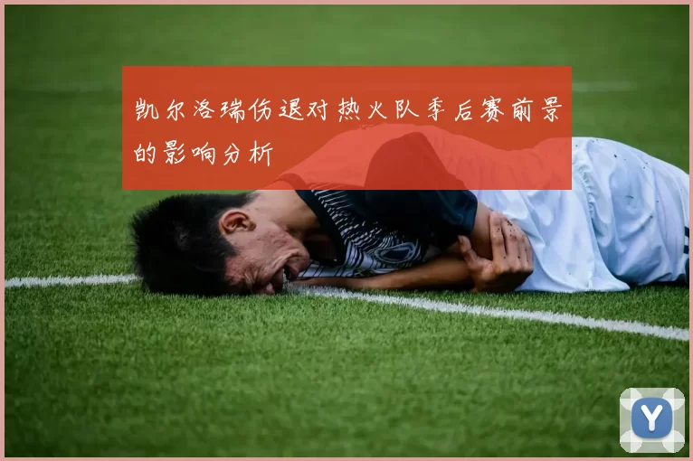 凯尔洛瑞伤退对热火队季后赛前景的影响分析