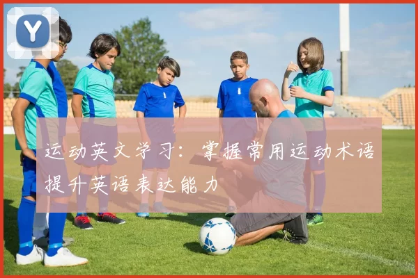 运动英文学习：掌握常用运动术语提升英语表达能力