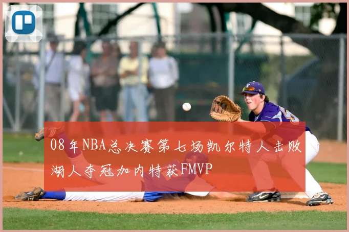 08年NBA总决赛第七场凯尔特人击败湖人夺冠加内特获FMVP
