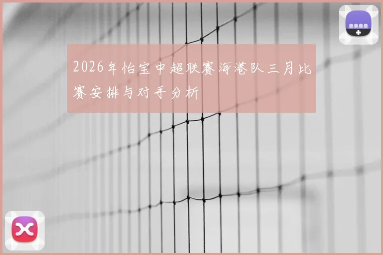 2026年怡宝中超联赛海港队三月比赛安排与对手分析