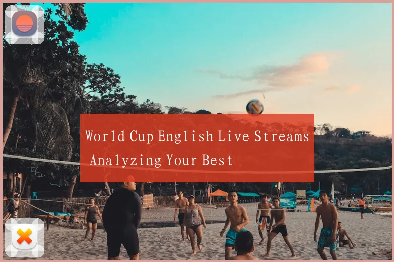 World Cup English Live Streams Analyzing Your Best