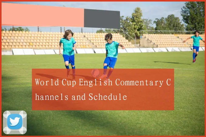 World Cup English Commentary Channels and Schedule