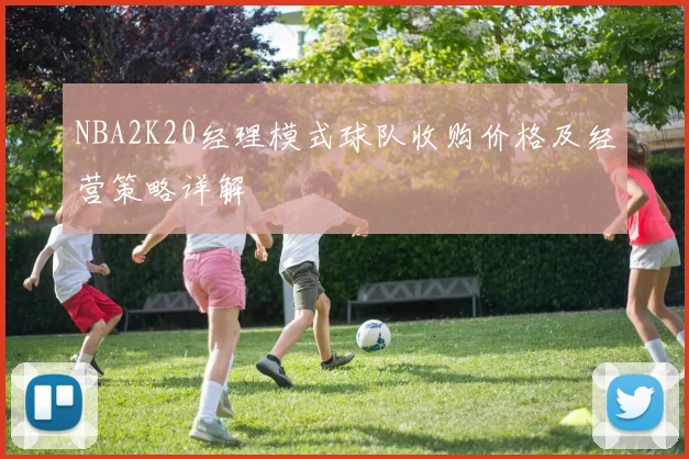 NBA2K20经理模式球队收购价格及经营策略详解