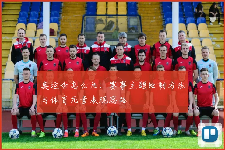 奥运会怎么画：赛事主题绘制方法与体育元素表现思路